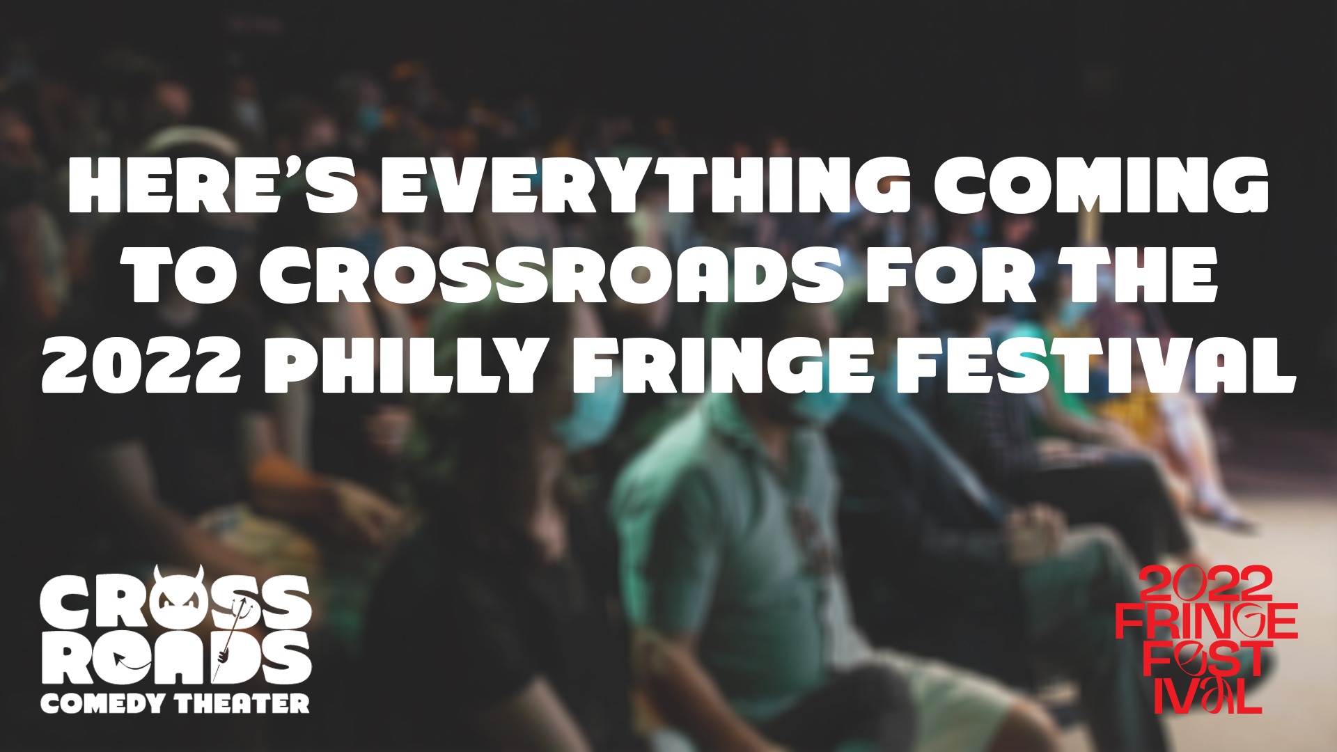 Here’s Everything Coming to Crossroads for the 2022 Philly Fringe Festival!